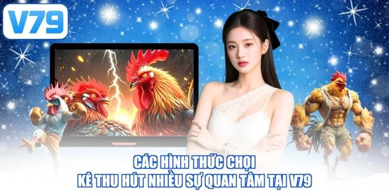 Các hình thức chọi kê thu hút nhiều sự quan tâm tại V79