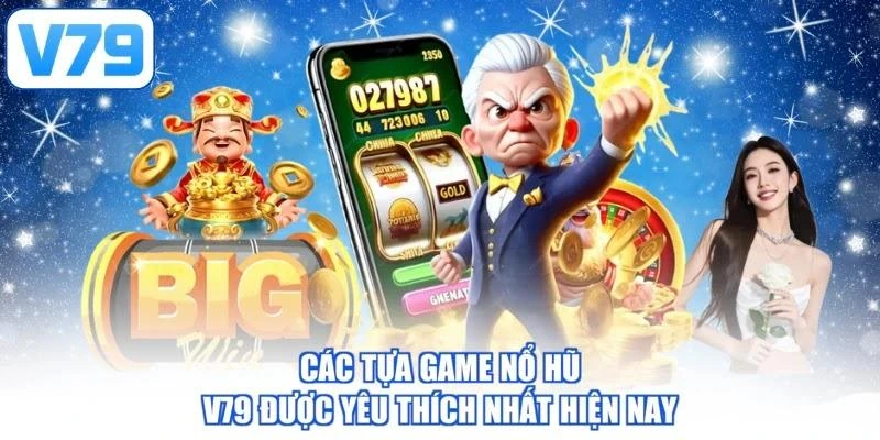 Các tựa game nổ hũ V79 được yêu thích nhất hiện nay