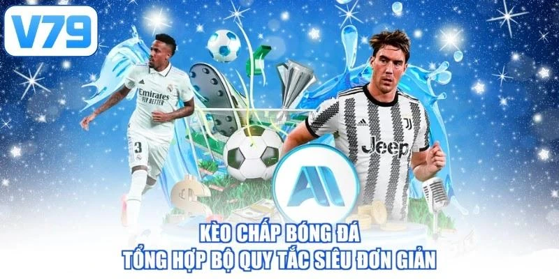 Kèo Chấp Bóng Đá - Tổng Hợp Bộ Quy Tắc Siêu Đơn Giản