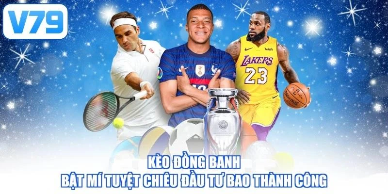 Kèo Đồng Banh - Bật Mí Tuyệt Chiêu Đầu Tư Bao Thành Công