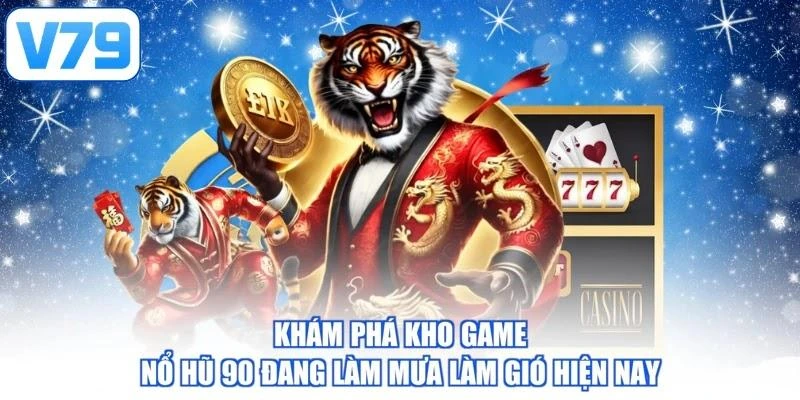 Khám phá kho game nổ hũ 90 đang làm mưa làm gió hiện nay