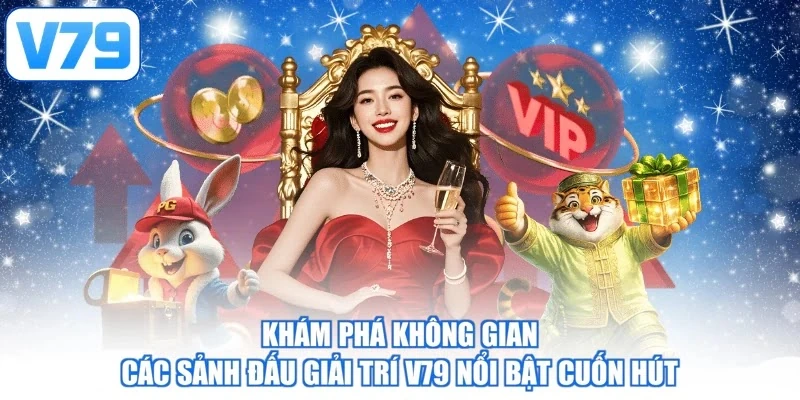 Khám phá không gian các sảnh đấu giải trí V79 nổi bật cuốn hút