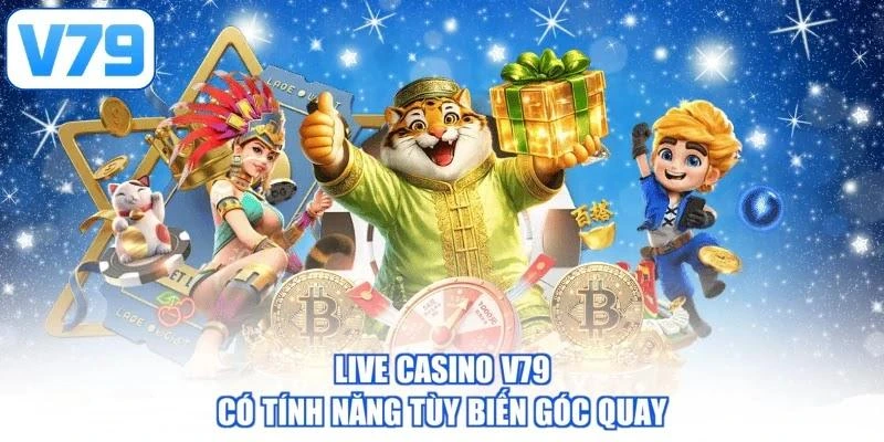 Live casino V79 có tính năng tùy biến góc quay