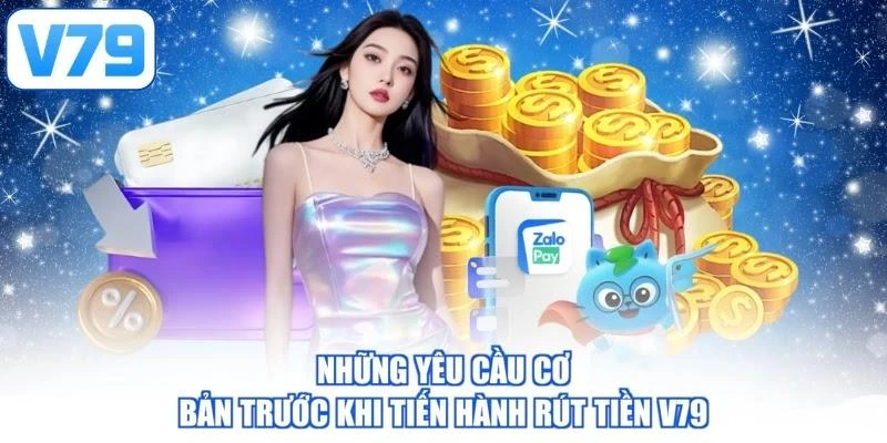 Những yêu cầu cơ bản trước khi tiến hành rút tiền V79