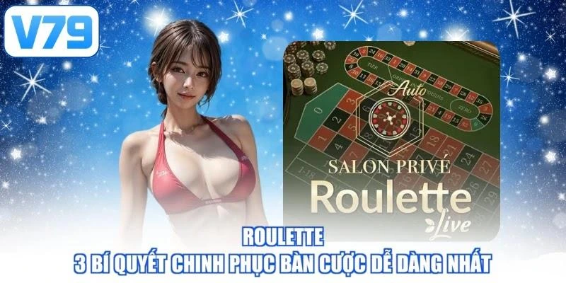 Roulette - 3 Bí Quyết Chinh Phục Bàn Cược Dễ Dàng Nhất