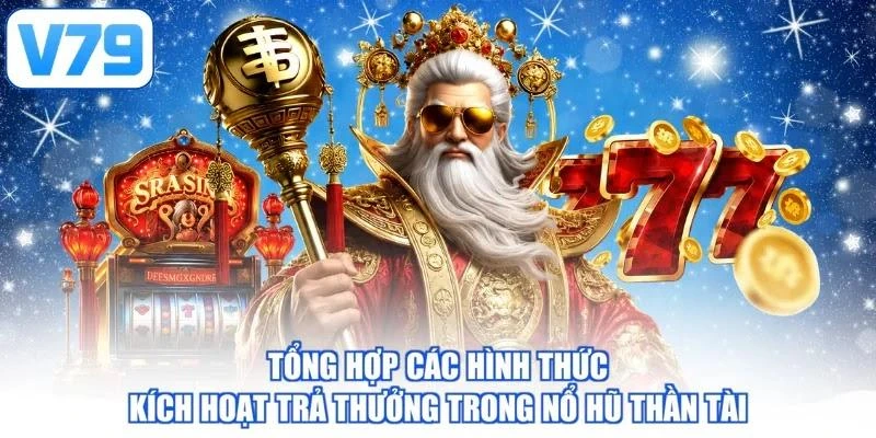 Tổng hợp các hình thức kích hoạt trả thưởng trong nổ hũ thần tài