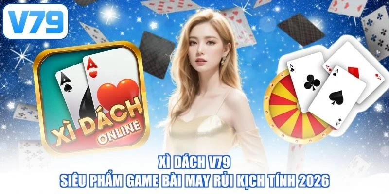 Xì Dách V79 | Siêu Phẩm Game Bài May Rủi Kịch Tính 2026