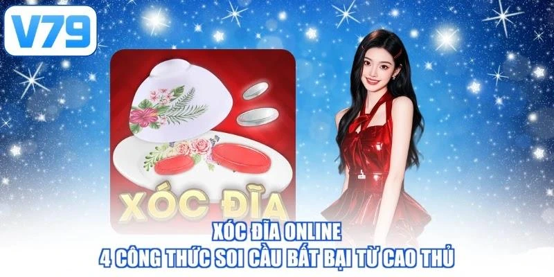 Xóc Đĩa Online - 4 Công Thức Soi Cầu Bất Bại Từ Cao Thủ